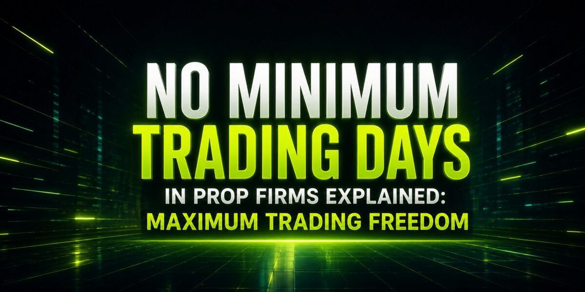 No Minimum Trading Days in Prop Firms Explained: Maximum Trading Freedom