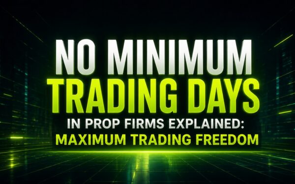 No Minimum Trading Days in Prop Firms Explained: Maximum Trading Freedom