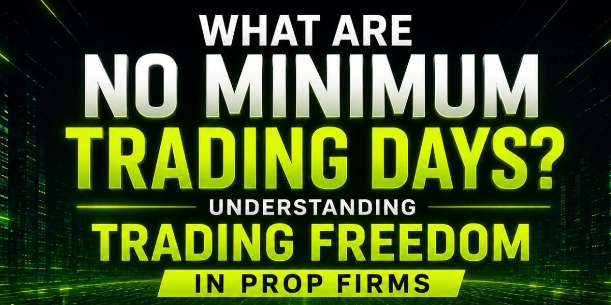 What Are No Minimum Trading Days? Understanding Trading Freedom in Prop Firms